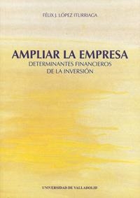 AMPLIAR LA EMPRESA. CONDICIONANTES FINANCIEROS DE LA INVERSIÓN | 9788477628446 | LOPEZ ITURRIAGA, FELIX JAVIER