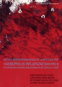 ESTUDIO SEROEPIDEMIOLÓGICO DE LA INFECCIÓN POR HAEMOPHILUS INFLUENZAE SEROTIPO B EN CASTILLA Y LEÓN | 9788477629566 | BACHILLER LUQUE, PABLO / EIROS BOUZA, JOSE MARÍA / BACHILLER LUQUE, ROSARIO / BLANCO QUIROS, ALFREDO