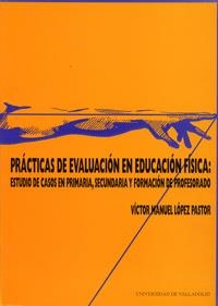 PRÁCTICAS DE EVALUACIÓN EN EDUCACIÓN FÍSICA: ESTUDIO DE CASOS EN PRIMARIA, SECUNDARIA Y FORMACIÓN DE | 9788477629757 | LOPEZ PASTOR, VÍCTOR MANUEL
