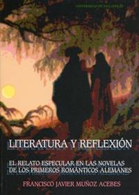 LITERATURA Y REFLEXIÓN. EL RELATO ESPECULAR EN LAS NOVELAS DE LOS PRIMEROS ROMÁNTICOS ALEMANES | 9788477629863 | MUÑOZ ACEBES, FRANCISCO JAVIER