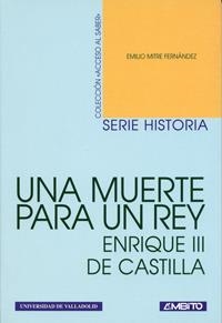 MUERTE PARA UN REY, UNA. ENRIQUE III DE CASTILLA (NAVIDAD DE 1406) | 9788481830910 | MITRE FERNANDEZ, EMILIO