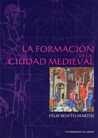 FORMACION DE LA CIUDAD MEDIEVAL, LA | 9788484480020 | BENITO MARTIN, FELIX