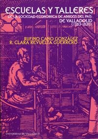 ESCUELAS Y TALLERES DE LA SOCIEDAD ECONOMICA DE AMIGOS DEL PAIS DE VALLADOLID (1783-1820) | 9788484480228 | CANO GONZALEZ, RUFINO / REVUELTA GUERRERO, RUFINA CLARA