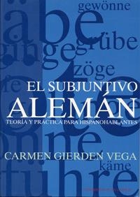 SUBJUNTIVO ALEMAN, EL. TEORÍA Y PRÁCTICA PARA HISPANOHABLANTES | 9788484480303 | GIERDEN VEGA, CARMEN