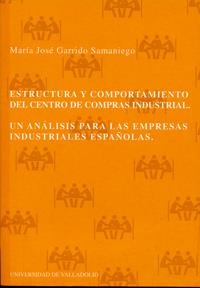 ESTRUCTURA Y COMPORTAMIENTO DEL CENTRO DE COMPRAS INDUSTRIAL. UN ANALISIS PARA LAS EMPRESAS INDUSTRI | 9788484480921 | GARRIDO SAMANIEGO, Mª JOSE