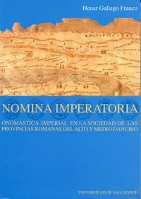 NOMINA IMPERATORIA: ONOMÁSTICA IMPERIAL EN SOCIEDAD DE PROVINCIAS ROMANAS ALTO Y MEDIO DANUBIO | 9788484481096 | GALLEGO FRANCO, M. HENAR