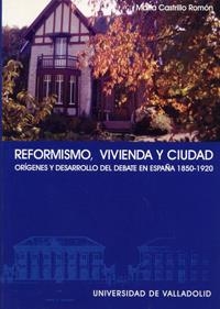 REFORMISMO, VIVIENDA Y CIUDAD. ORÍGENES Y DESARROLLO DE UN DEBATE EN ESPAÑA (1850-1920) | 9788484481188 | CASTRILLO ROMÓN, MARÍA ANGELES