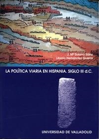 POLITICA VIARIA EN HISPANIA, LA. SIGLO III D.C. | 9788484481690 | SOLANA SAINZ, JOSE MARIA / HERNANDEZ GUERRA, LIBORIO