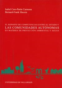 REPARTO DE COMPETENCIAS ENTRE EL ESTADO Y LAS COMUNIDADES AUTÓNOMAS EN MATERIA DE PROTECCIÓN AMBIENT | 9788484481751 | CARO-PATON CARMONA, ISABEL / MACERA TIRAGALLO, BERNARD FRANK