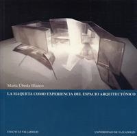 MAQUETA COMO EXPERIENCIA DEL ESPACIO ARQUITECTÓNICO, LA | 9788484481799 | UBEDA BLANCO, MARTA