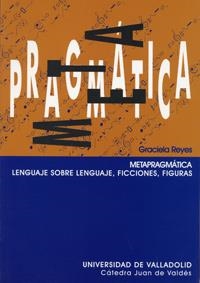 METAPRAGMÁTICA. LENGUAJE SOBRE LENGUAJE. FICCIONES. FIGURAS | 9788484481843 | REYES, GRACIELA LUCIA