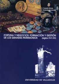 FORTUNA Y NEGOCIOS: FORMACIÓN Y GESTIÓN DE GRANDES PATRIMONIOS (SIGLOS XVI-XX) | 9788484481959 | CASADO ALONSO, HILARIO / ROBLEDO HERNANDEZ, ROBERTO