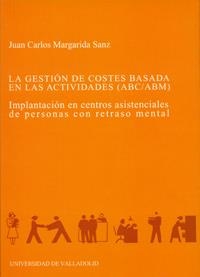 GESTIÓN DE COSTES BASADO EN LAS ACTIVIDADES (ABC/ABM), LA. IMPLANTACIÓN EN CENTROS ASISTENCIALES DE PERSONAS CON RETRASO MENTAL | 9788484482079 | MARGARIDA SANZ, JUAN CARLOS