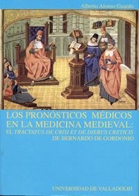 PRONÓSTICOS MÉDICOS EN LA MEDICINA MEDIEVAL, LOS: EL TRACTATUS DE CRISI ET DE DIEBUS CRETICIS DE BER | 9788484482338 | ALONSO GUARDO, ALBERTO