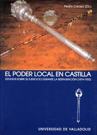 PODER LOCAL EN CASTILLA, EL. ESTUDIOS SOBRE SU EJERCICIO DURANTE LA RESTAURACIÓN (1874-1923) | 9788484482369 | CARASA SOTO, PEDRO