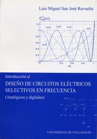 INTRODUCCIÓN AL DISEÑO DE CIRCUITOS ELÉCTRICOS SELECTIVOS EN FRECUENCIA (ANALÓGICOS Y DIGITALES) | 9788484482475 | SAN JOSE REVUELTA, LUIS MIGUEL