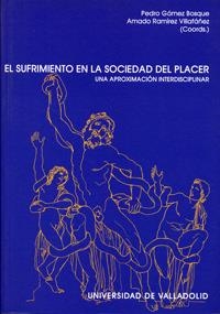 SUFRIMIENTO EN LA SOCIEDAD DEL PLACER, EL. UNA APROXIMACIÓN INTERDISCIPLINAR | 9788484482598 | GOMEZ BOSQUE, PEDRO / RAMIREZ VILLAFAÑEZ, AMADO