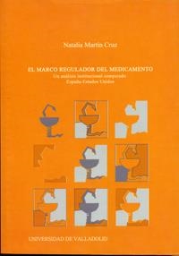MARCO REGULADOR DEL MEDICAMENTO, EL. UN ANÁLISIS INSTITUCIONAL COMPARADO ESPAÑA-ESTADOS UNIDOS | 9788484482697 | MARTIN CRUZ, TERESA NATALIA