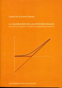 VALORACION DE LAS OPCIONES REALES, LA. EL CASO DE UNA INVERSIÓN EN EL SECTOR DE COMPONENTES DEL AUTO | 9788484482703 | FUENTE HERRERO, GABRIEL DE LA