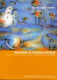 INGENIERIA DE SISTEMAS SOCIALES. DISEÑO, MODELADO Y PROGRAMACIÓN DE MODELOS BASADOS EN AGENTES | 9788484482765 | LOPEZ PAREDES, ADOLFO