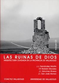 RUINAS DE DIOS, LAS. ARQUITECTURA RELIGIOSA OLVIDADA EN LA PROVINCIA DE VALLADOLID | 9788484482895 | FERNANDEZ MARTIN, JUAN JOSE / ROLDÁN MORALES, FRANCISCO PEDRO / SANCHEZ RIVERA, JOSE IGNACIO / SAN J