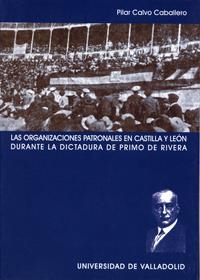 ORGANIZACIONES PATRONALES EN CASTILLA Y LEÓN DURANTE LA DICTADURA DE PRIMO DE RIVERA, LAS | 9788484482901 | CALVO CABALLERO, MARIA PILAR