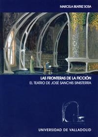 FRONTERAS DE LA FICCIÓN, LAS. EL TEATRO DE JOSÉ SANCHIS SINISTERRA | 9788484482970 | SOSA ANTONIETTI, MARCELA BEATRIZ