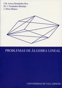 PROBLEMAS DE ALGEBRA LINEAL | 9788484483038 | AROCA HERNANDEZ-ROS, JOSE MANUEL / FERNANDEZ BERMEJO, MARIA JOSEFA / PEREZ BLANCO, JOSE