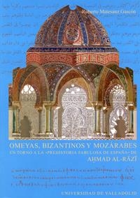 OMEYAS, BIZANTINOS Y MOZÁRABES. EN TORNO A LA PREHISTORIA FABULOSA DE ESPAÑA DE AHMAD AL-RAZI | 9788484483113 | MATESANZ GASCON, ROBERTO