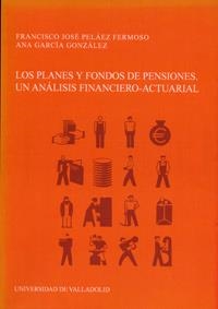 PLANES Y FONDOS DE PENSIONES, LOS. UN ANÁLISIS FINANCIERO-ACTUARIAL | 9788484483137 | PELAEZ FERMOSO, FRANCISCO JOSE / GARCIA GONZALEZ, ANA