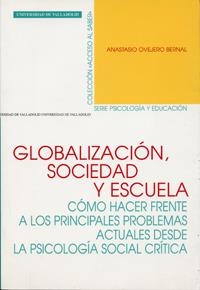 GLOBALIZACION, SOCIEDAD Y ESCUELA. COMO HACER FRENTE A LOS PRINCIPALES PROBLEMAS ACTUALES DESDE LA PSICCOLOGÍA SOCIAL CRÍTICA | 9788484483151 | OVEJERO BERNAL, ANASTASIO