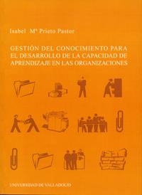 GESTIÓN DEL CONOCIMIENTO PARA EL DESARROLLO DE LA CAPACIDAD DE APRENDIZAJE EN LAS ORGANIZACIONES | 9788484483380 | PRIETO PASTOR, ISABEL MARIA