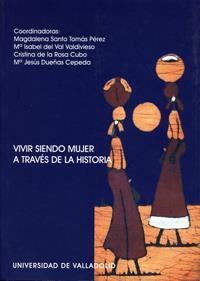 VIVIR SIENDO MUJER A TRAVÉS DE LA HISTORIA | 9788484483502 | SANTO TOMAS PEREZ, MAGDALENA / VAL VALDIVIESO, Mª ISABEL DEL / ROSA CUBO, CRISTINA DE LA / DUEÑAS CE