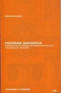 PINTIANA SAPIENTIA. ICONOGRAFÍA DE LA FACHADA DEL EDIFICIO HISTÓRICO DE LA UNIVERSIDAD DE VALLA | 9788484483663 | ANDRES GONZALEZ, PATRICIA