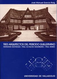 TRES ARQUITECTOS DEL PERIODO GUILLERMINO. HERMANN MUTHESIUS. PAUL SCHULTZE-NAUMBURG. PAUL MEBES | 9788484483700 | GARCIA ROIG, JOSE MANUEL