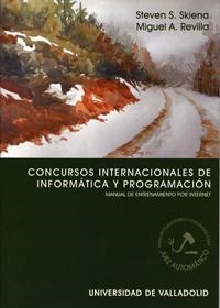 CONCURSOS INTERNACIONALES DE INFORMÁTICA Y PROGRAMACIÓN. MANUAL DE ENTRENAMIENTO POR INTERNET | 9788484483717 | SKIENA, STEVEN S. / REVILLA RAMOS, MIGUEL ANGEL