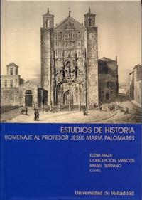 ESTUDIOS DE HISTORIA. HOMENAJE AL PROFESOR JESÚS MARIA PALOMARES | 9788484483915 | MAZA ZORRILLA, ELENA / MARCOS DEL OLMO, MARIA CONCEPCION / SERRANO GARCIA, RAFAEL