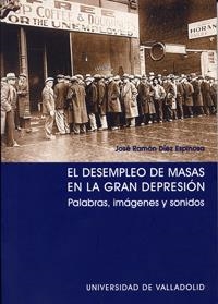 DESEMPLEO DE MASAS EN LA GRAN DEPRESIÓN, EL. PALABRAS, IMÁGENES Y SONIDOS | 9788484483922 | DIEZ ESPINOSA, JOSE RAMON