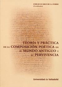 TEORÍA Y PRÁCTICA DE LA COMPOSICIÓN POÉTICA EN EL MUNDO ANTIGUO Y SU PERVIVENCIA | 9788484484158 | SUAREZ DE LA TORRE, EMILIO