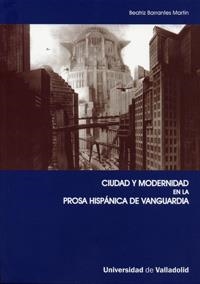 CIUDAD Y MODERNIDAD EN LA PROSA HISPÁNICA DE VANGUARDIA | 9788484484226 | BARRANTES MARTIN, BEATRIZ