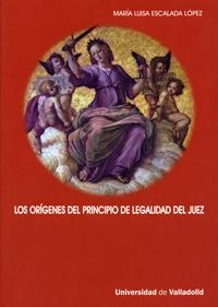 ORÍGENES DEL PRINCIPIO DE LEGALIDAD DEL JUEZ, LOS | 9788484484356 | ESCALADA LOPEZ, MARIA LUISA