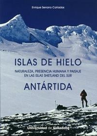ISLAS DE HIELO. NATURALEZA, PRESENCIA HUMANA Y PAISAJE EN LAS ISLAS SHETLAND DEL SUR. ANTÁRTIDA | 9788484484684 | SERRANO CAÑADAS, ENRIQUE