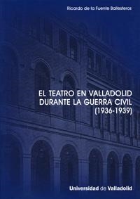 TEATRO EN VALLADOLID DURANTE LA GUERRA CIVIL (1936-1939), EL. | 9788484484752 | FUENTE BALLESTEROS, RICARDO DE LA
