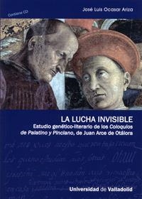LUCHA INVISIBLE, LA. ESTUDIO GENÉTICO-LITERARIO DE LOS COLOQUIOS DE PALATINO Y PINCIANO, DE JUAN ARC | 9788484484912 | OCASAR ARIZA, JOSE LUIS