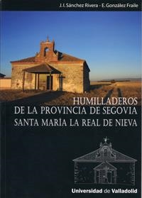 HUMILLADEROS DE LA PROVINCIA DE SEGOVIA. SANTA MARÍA LA REAL DE NIEVA | 9788484485070 | SANCHEZ RIVERA, JOSE IGNACIO / GONZALEZ FRAILE, EDUARDO