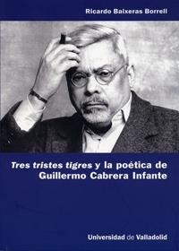 TRES TRISTES TIGRES Y LA POÉTICA DE GUILLERMO CABRERA INFANTE | 9788484485230 | BAIXERAS BORRELL, RICARDO