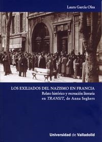 EXILIADOS DEL NAZISMO EN FRANCIA, LOS. RELATO HISTÓRICO Y RECREACIÓN LITERARIA EN TRANSIT, DE ANNA SEGHERS | 9788484485629 | GARCIA OLEA, LAURA