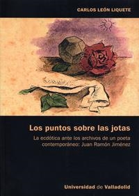 PUNTOS SOBRE LAS JOTAS, LOS. LA ECDÓTICA ANTE LOS ARCHIVOS DE UN POETA CONTEMPORÁNEO: JUAN RAMÓN JIM | 9788484485780 | LEÓN LIQUETE, CARLOS