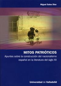 MITOS PATRIÓTICOS. APUNTES SOBRE LA CONSTRUCCIÓN DEL NACIONALISMO ESPAÑOL EN LA LITERATURA DEL SIGLO | 9788484485797 | SALAS DÍAZ, MIGUEL