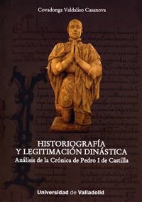 HISTORIOGRAFÍA Y LEGITIMACIÓN DINÁSTICA. ANÁLISIS DE LA CRÓNICA DE PEDRO I DE CASTILLA | 9788484485803 | VALDALISO CASANOVA, COVADONGA